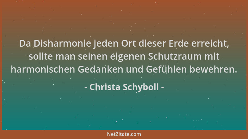 Christa Schyboll - Da Disharmonie jeden Ort dieser Erde erreicht, sollte man seinen eigenen Schutzraum mit harmonischen Ged...