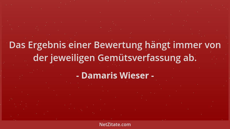 Damaris Wieser - Das Ergebnis einer Bewertung hängt immer von der jeweiligen Gemütsverfassung ab....