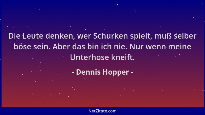 Dennis Hopper - Die Leute denken, wer Schurken spielt, muß selber böse sein. Aber das bin ich nie. Nur wenn meine Unterhose...