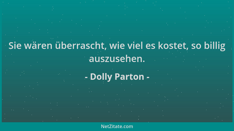 Dolly Parton - Sie wären überrascht, wie viel es kostet, so billig auszusehen....