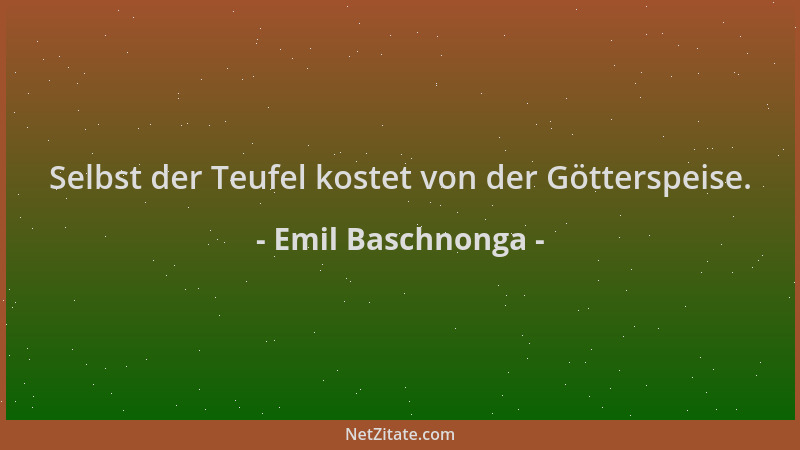 Emil Baschnonga - Selbst der Teufel kostet von der Götterspeise....