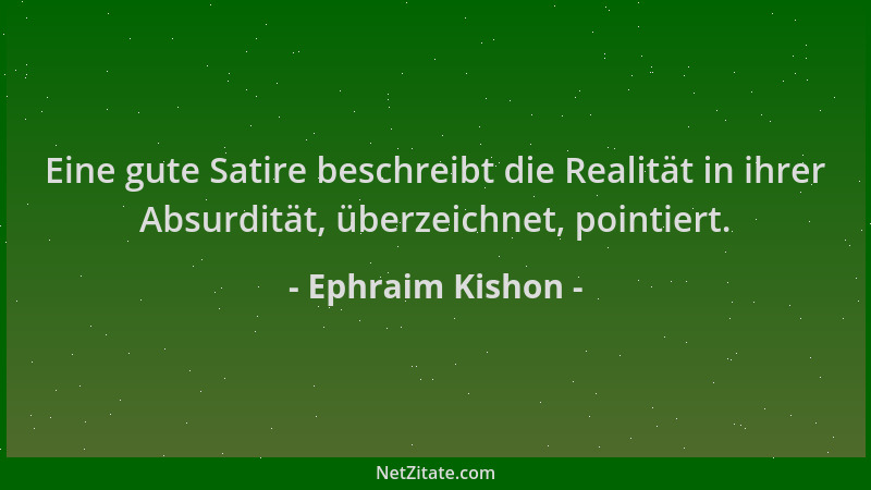 Ephraim Kishon - Eine gute Satire beschreibt die Realität in ihrer Absurdität, überzeichnet, pointiert....