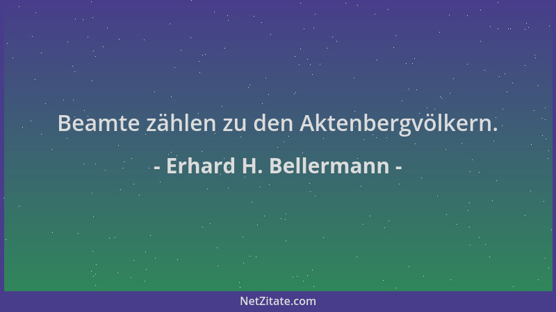 Erhard H. Bellermann - Beamte zählen zu den Aktenbergvölkern....