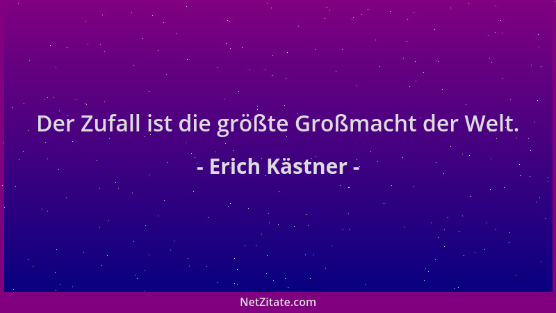 Erich Kästner - Der Zufall ist die größte Großmacht der Welt....