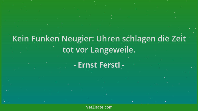 Ernst Ferstl - Kein Funken Neugier: Uhren schlagen die Zeit tot vor Langeweile....