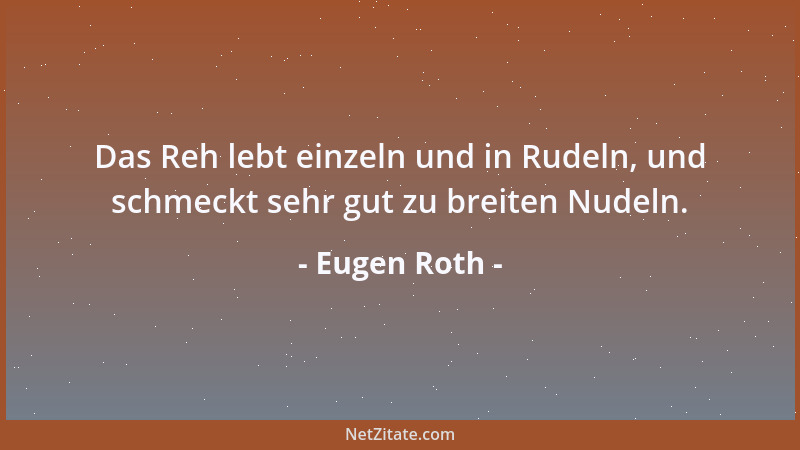 Eugen Roth - Das Reh lebt einzeln und in Rudeln, und schmeckt sehr gut zu breiten Nudeln....