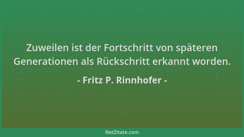 Fritz P. Rinnhofer - Zuweilen ist der Fortschritt von späteren Generationen als Rückschritt erkannt worden....