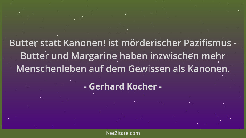 Gerhard Kocher - Butter statt Kanonen! ist mörderischer Pazifismus - Butter und Margarine haben inzwischen mehr Menschenleb...