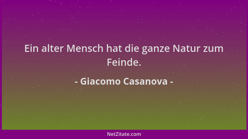 Giacomo Casanova - Ein alter Mensch hat die ganze Natur zum Feinde....
