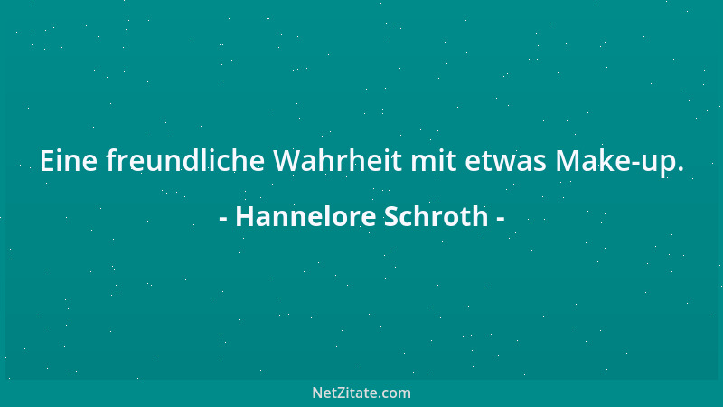 Hannelore Schroth - Eine freundliche Wahrheit mit etwas Make-up....