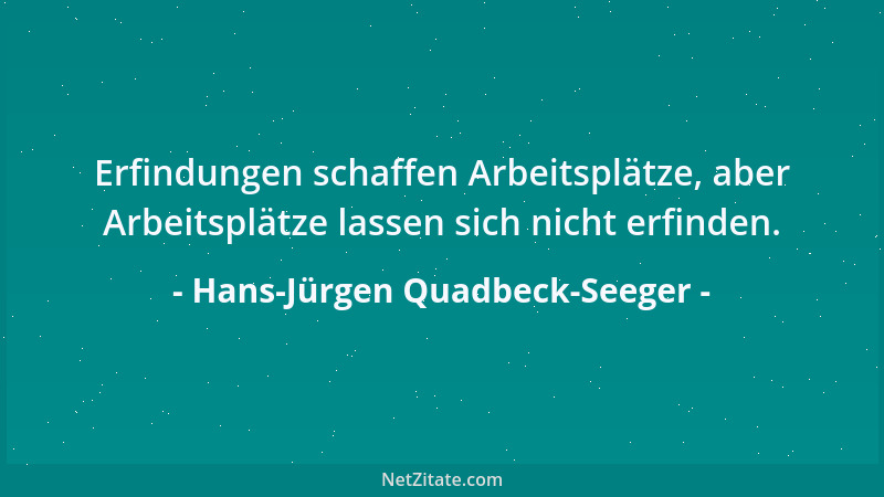 Hans-Jürgen Quadbeck-Seeger - Erfindungen schaffen Arbeitsplätze, aber Arbeitsplätze lassen sich nicht erfinden....