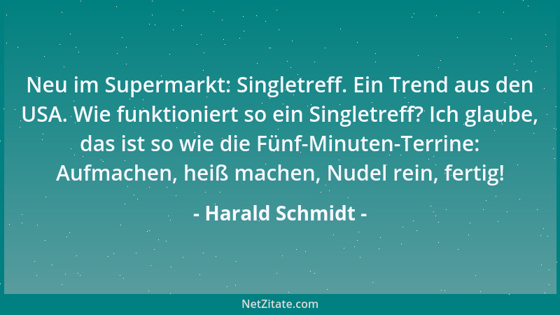 Harald Schmidt - Neu im Supermarkt: Singletreff. Ein Trend aus den USA. Wie funktioniert so ein Singletreff? Ich glaube, da...