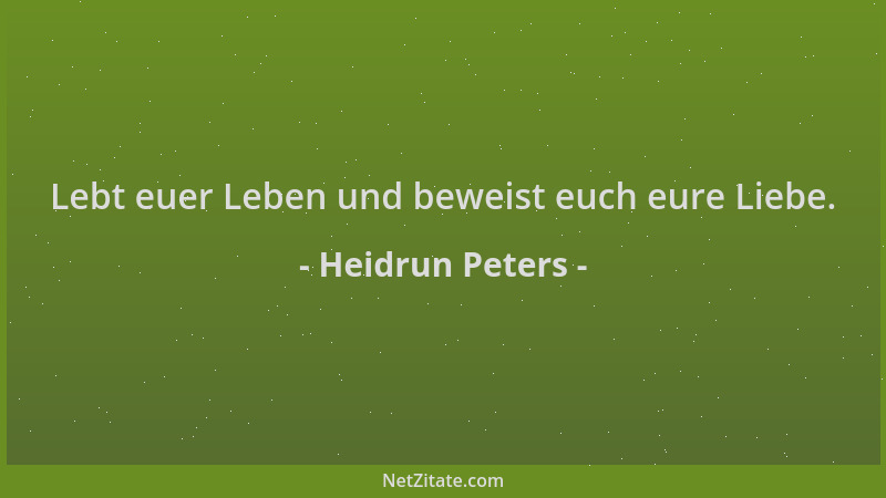 Heidrun Peters - Lebt euer Leben und beweist euch eure Liebe....