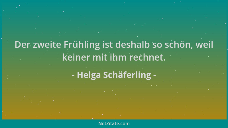 Helga Schäferling - Der zweite Frühling ist deshalb so schön, weil keiner mit ihm rechnet....