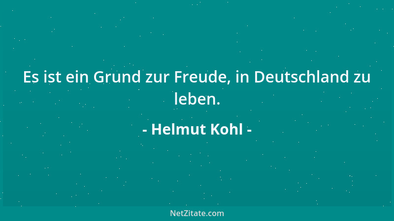 Helmut Kohl - Es ist ein Grund zur Freude, in Deutschland zu leben....