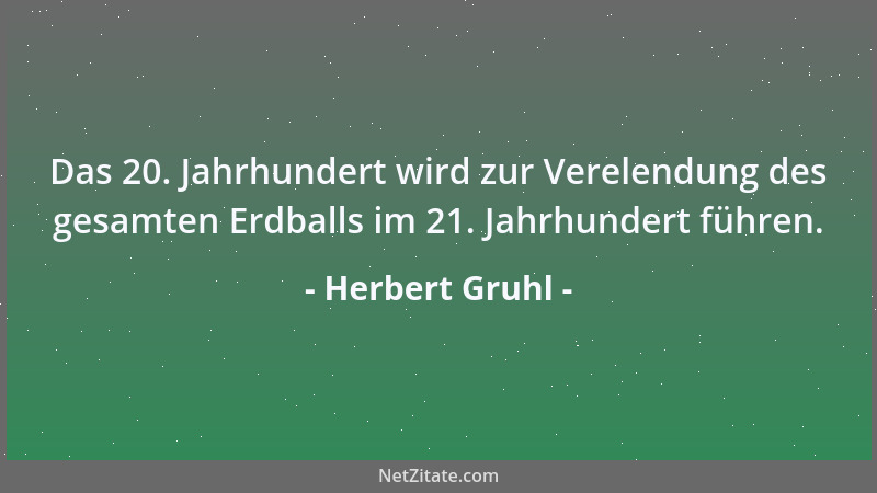 Herbert Gruhl - Das 20. Jahrhundert wird zur Verelendung des gesamten Erdballs im 21. Jahrhundert führen....