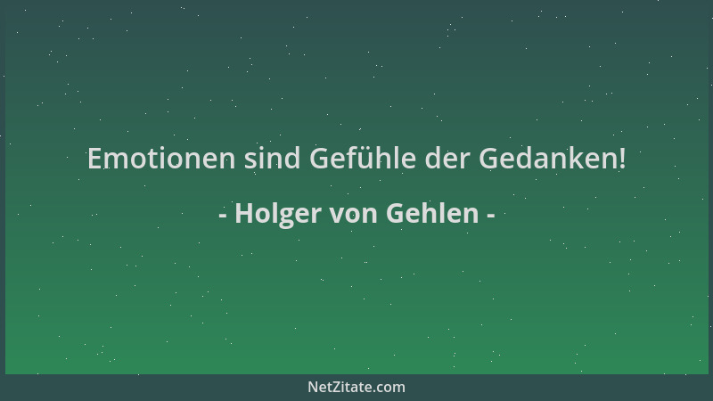 Holger von Gehlen - Emotionen sind Gefühle der Gedanken!...