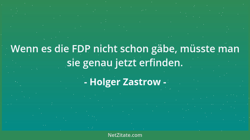 Holger Zastrow - Wenn es die FDP nicht schon gäbe, müsste man sie genau jetzt erfinden....