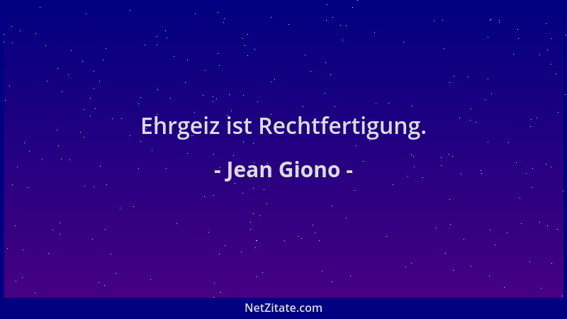 Jean Giono - Ehrgeiz ist Rechtfertigung....