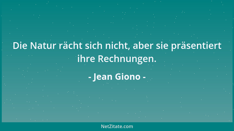 Jean Giono - Die Natur rächt sich nicht, aber sie präsentiert ihre Rechnungen....