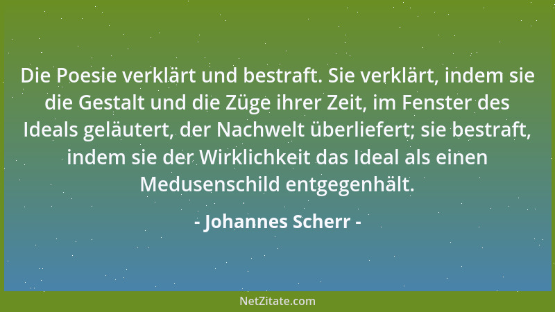Johannes Scherr - Die Poesie verklärt und bestraft. Sie verklärt, indem sie die Gestalt und die Züge ihrer Zeit, im Fenster...