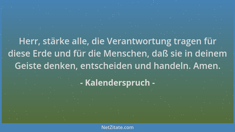Kalenderspruch - Herr, stärke alle, die Verantwortung tragen für diese Erde und für die Menschen, daß sie in deinem Geiste...