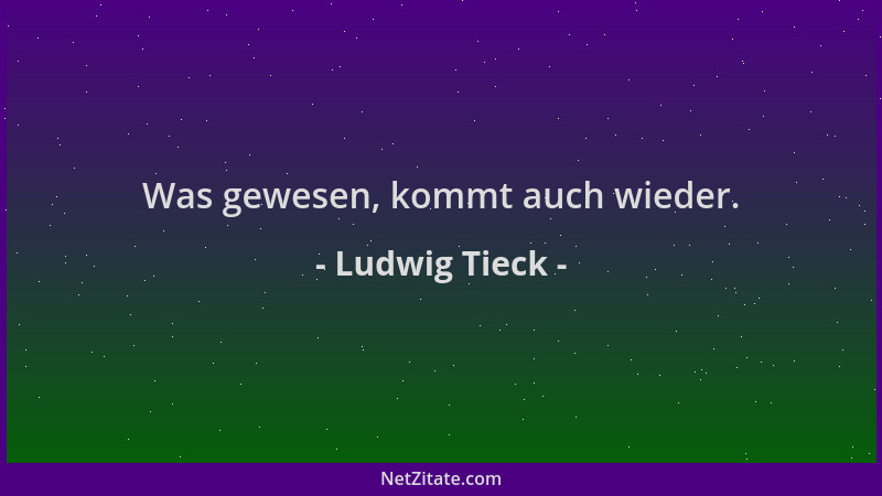 Ludwig Tieck - Was gewesen, kommt auch wieder....
