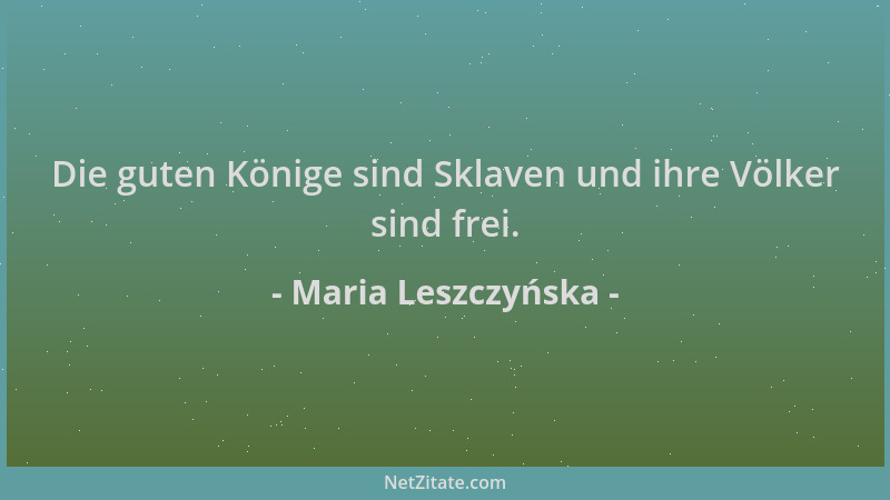 Maria Leszczyńska - Die guten Könige sind Sklaven und ihre Völker sind frei....