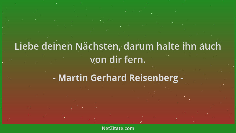 Martin Gerhard Reisenberg - Liebe deinen Nächsten, darum halte ihn auch von dir fern....