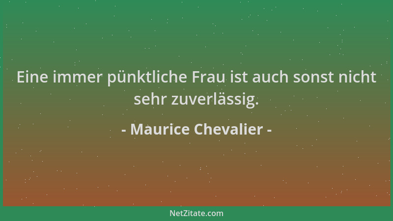 Maurice Chevalier - Eine immer pünktliche Frau ist auch sonst nicht sehr zuverlässig....