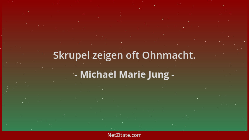 Michael Marie Jung - Skrupel zeigen oft Ohnmacht....