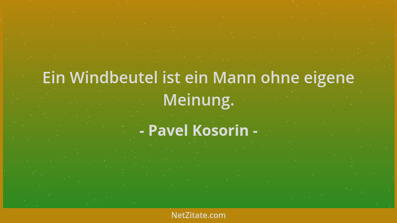 Pavel Kosorin - Ein Windbeutel ist ein Mann ohne eigene Meinung....