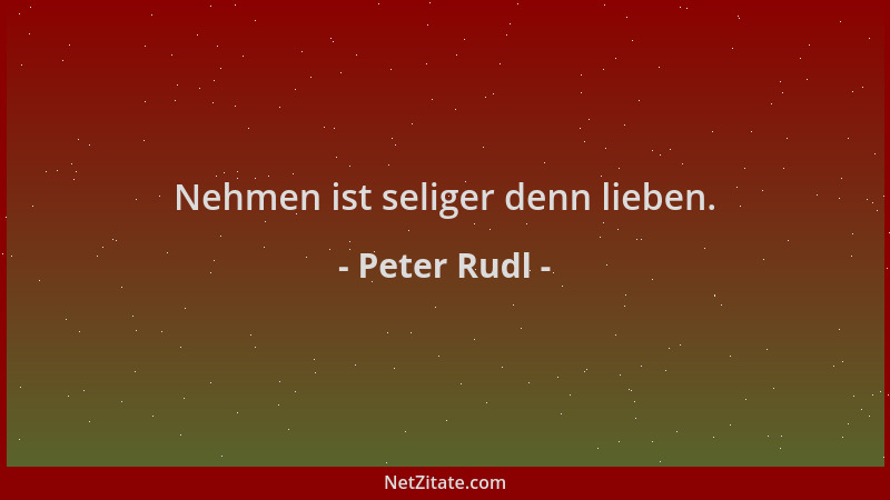 Peter Rudl - Nehmen ist seliger denn lieben....