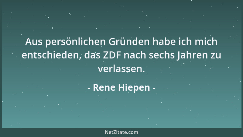 Rene Hiepen - Aus persönlichen Gründen habe ich mich entschieden, das ZDF nach sechs Jahren zu verlassen....