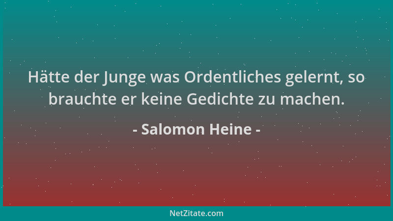 Salomon Heine - Hätte der Junge was Ordentliches gelernt, so brauchte er keine Gedichte zu machen....