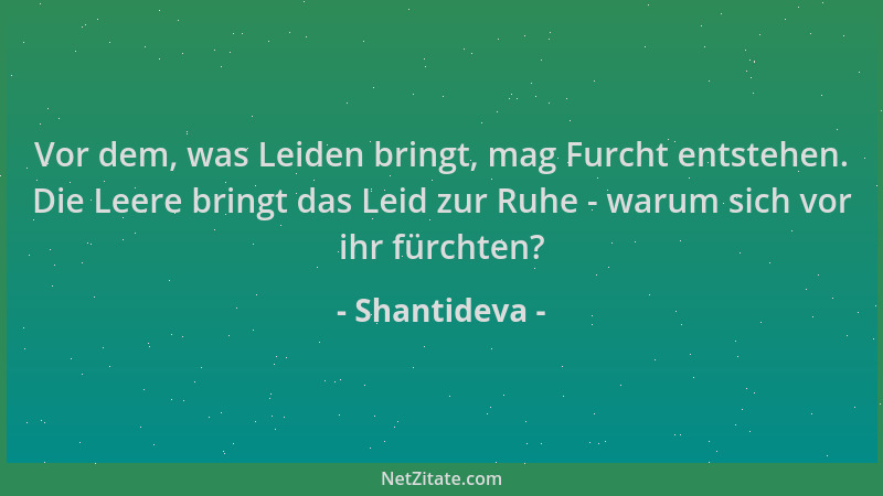 Shantideva - Vor dem, was Leiden bringt, mag Furcht entstehen. Die Leere bringt das Leid zur Ruhe - warum sich vor ihr fürc...