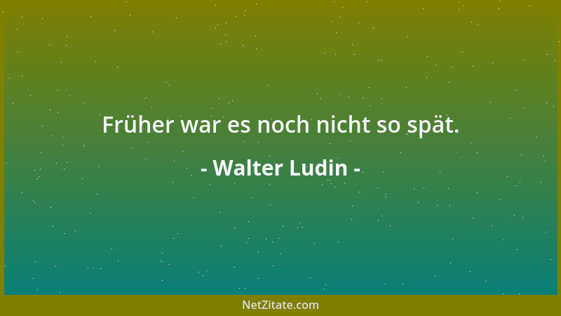 Walter Ludin - Früher war es noch nicht so spät....