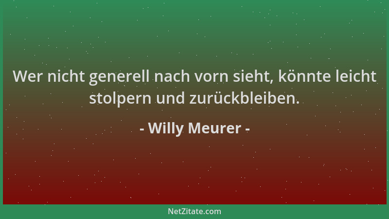 Willy Meurer - Wer nicht generell nach vorn sieht, könnte leicht stolpern und zurückbleiben....