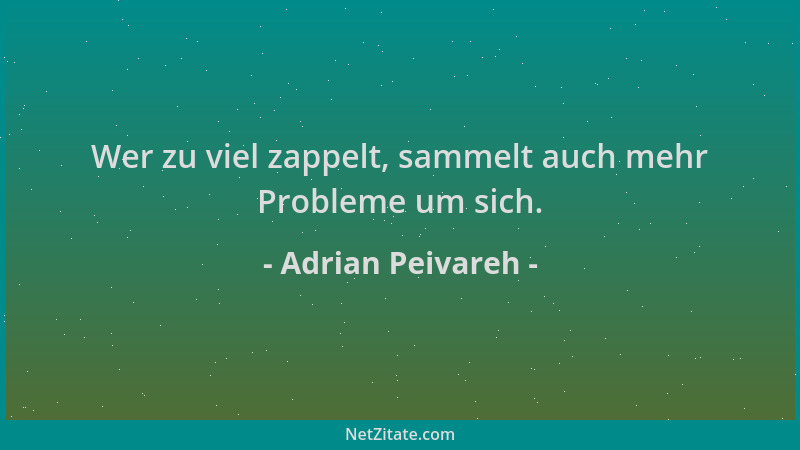 Adrian Peivareh - Wer zu viel zappelt, sammelt auch mehr Probleme um sich....