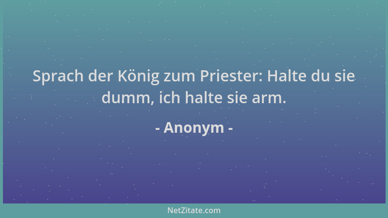Anonym - Sprach der König zum Priester: Halte du sie dumm, ich halte sie arm....