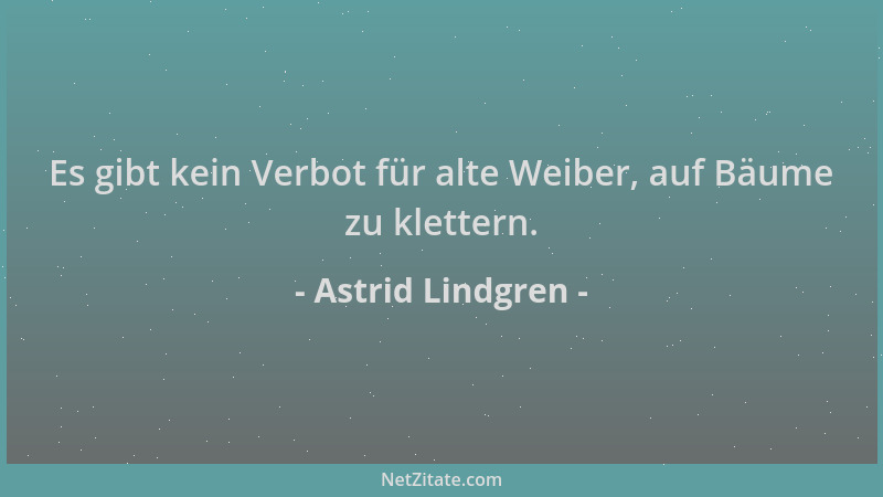 Astrid Lindgren - Es gibt kein Verbot für alte Weiber, auf Bäume zu klettern....