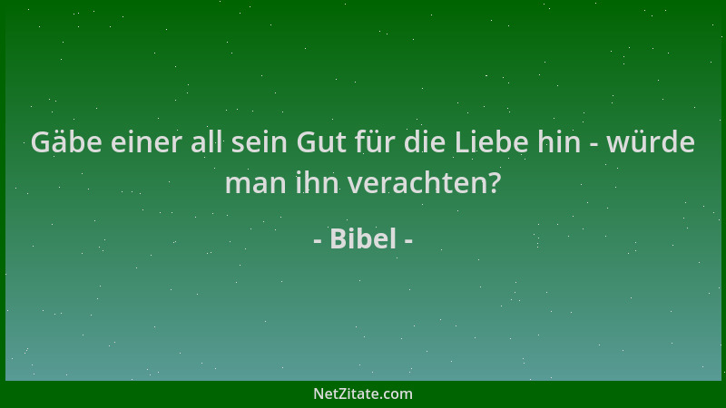 Bibel - Gäbe einer all sein Gut für die Liebe hin - würde man ihn verachten?...