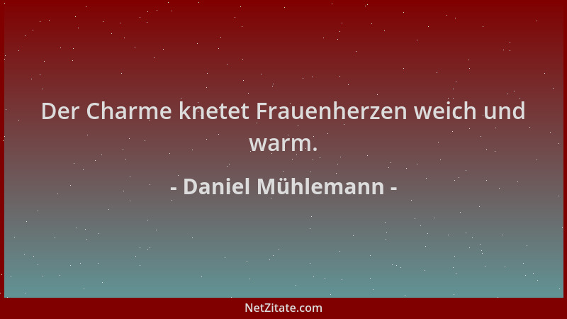 Daniel Mühlemann - Der Charme knetet Frauenherzen weich und warm....