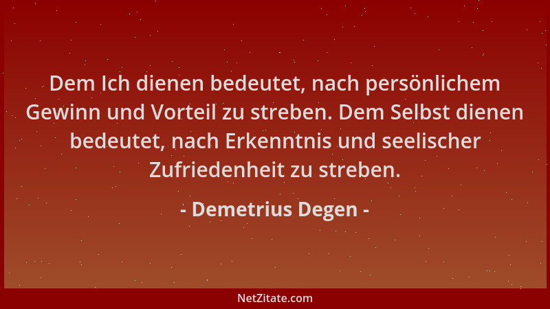 Demetrius Degen - Dem Ich dienen bedeutet, nach persönlichem Gewinn und Vorteil zu streben. Dem Selbst dienen bedeutet, nac...