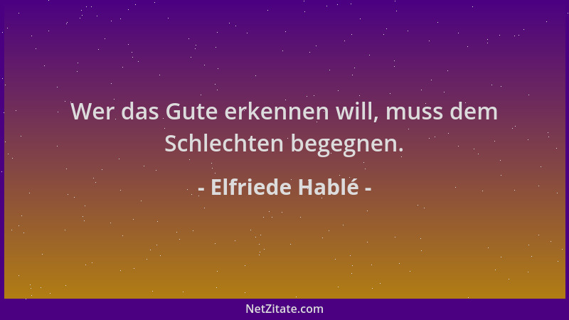 Elfriede Hablé - Wer das Gute erkennen will, muss dem Schlechten begegnen....