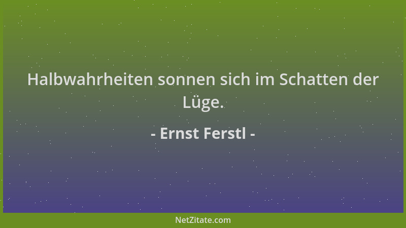 Ernst Ferstl - Halbwahrheiten sonnen sich im Schatten der Lüge....