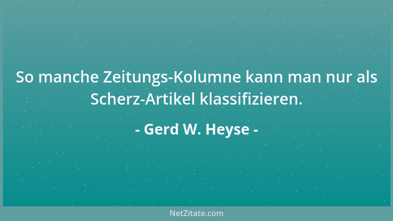 Gerd W. Heyse - So manche Zeitungs-Kolumne kann man nur als Scherz-Artikel klassifizieren....