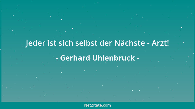 Gerhard Uhlenbruck - Jeder ist sich selbst der Nächste - Arzt!...