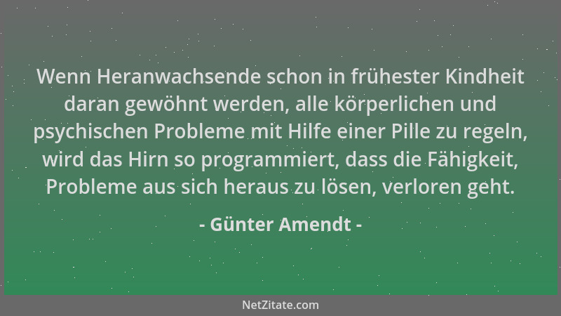 Günter Amendt - Wenn Heranwachsende schon in frühester Kindheit daran gewöhnt werden, alle körperlichen und psychischen Pro...