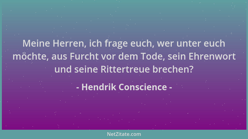Hendrik Conscience - Meine Herren, ich frage euch, wer unter euch möchte, aus Furcht vor dem Tode, sein Ehrenwort und seine...